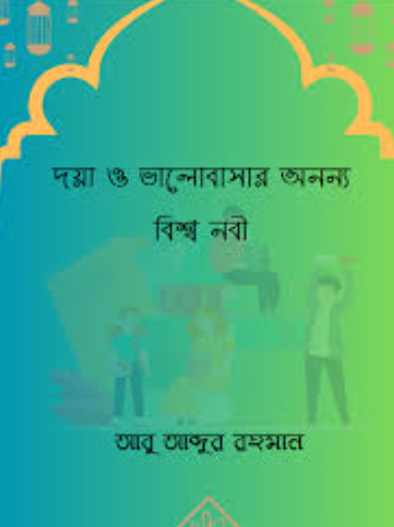 দয়া ও ভালোবাসার অনন্য বিশ্ব নবী